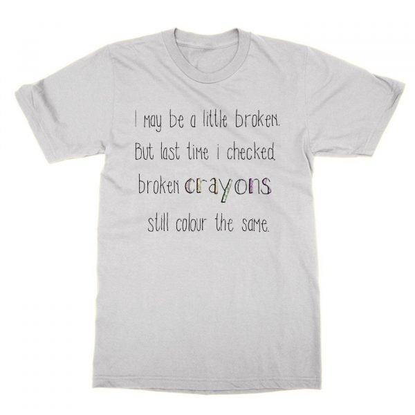 I May Be Broken But Last Time I Checked Broken Crayons Still Colour the Same t-shirt by Clique Wear