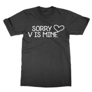 Sorry V is Mine t-shirt