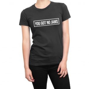 You Got No Jams women’s t-shirt