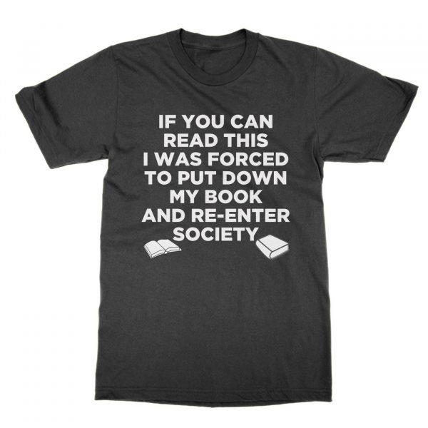 If You Can Read This I Was Forced to Put Down My Book and Reenter Society t-shirt by Clique Wear