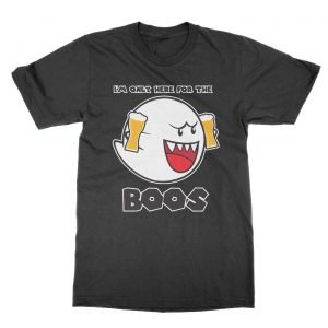 I’m Only Here for the Boos t-Shirt