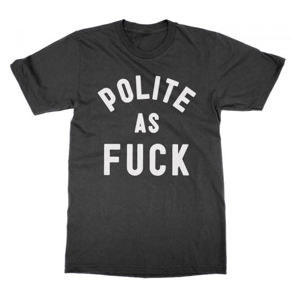 Polite As Fuck t-shirt by Clique Wear