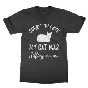 Sorry I’m Late My Cat Was Sitting On Me t-Shirt