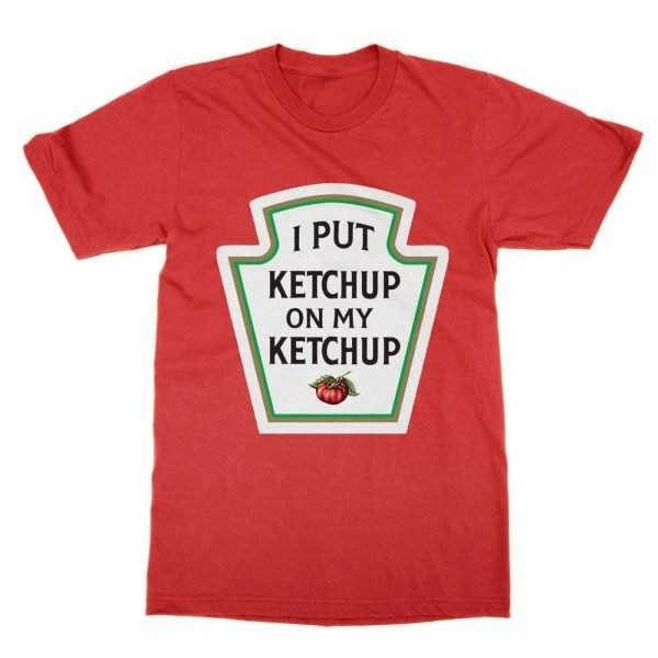 I Put Ketchup On My Ketchup t-shirt by Clique Wear