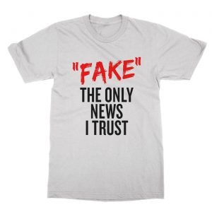 Fake The Only News I Trust t-Shirt