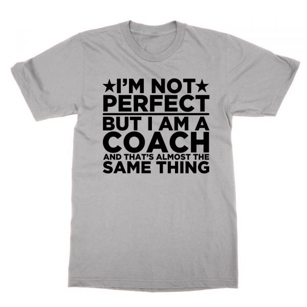 I'm Not Perfect But I Am a Coach and That's Almost the Same Thing t-shirt by Clique Wear