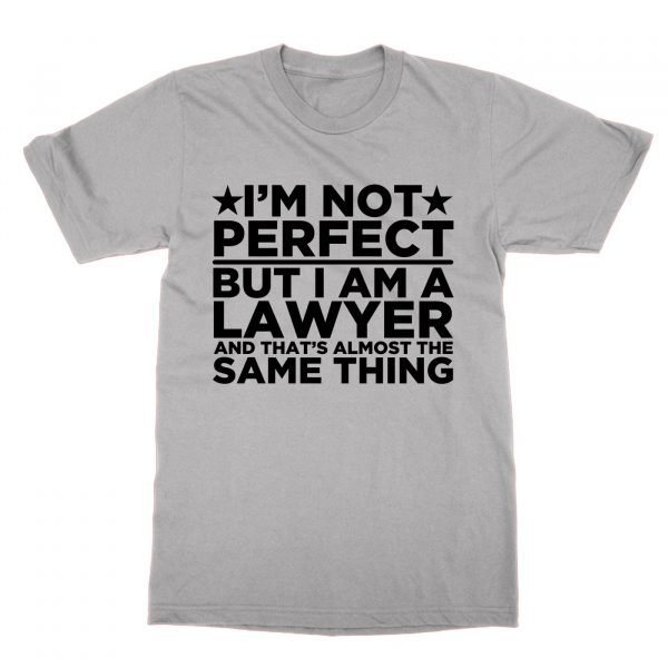 I'm Not Perfect But I Am a Lawyer and That's Almost the Same Thing t-shirt by Clique Wear