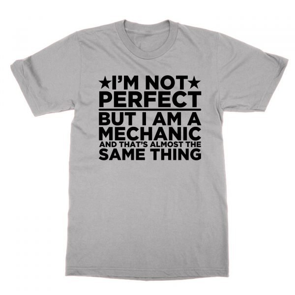 I'm Not Perfect But I Am a Mechanic and That's Almost the Same Thing t-shirt by Clique Wear