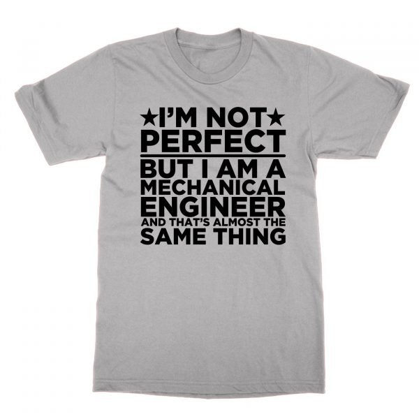 I'm Not Perfect But I Am a Mechanical Engineer and That's Almost the Same Thing t-shirt by Clique Wear