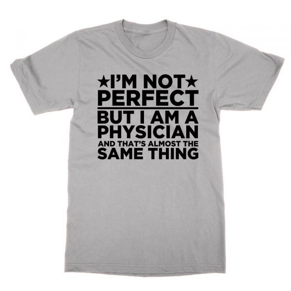 I'm Not Perfect But I Am a Physician and That's Almost the Same Thing t-shirt by Clique Wear