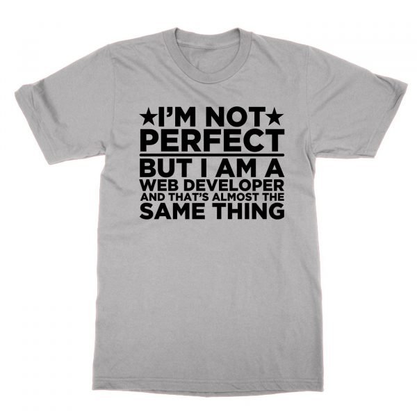 I'm Not Perfect But I Am a Web Developer and That's Almost the Same Thing t-shirt by Clique Wear