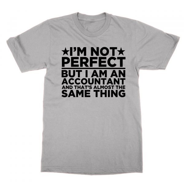 I'm Not Perfect But I Am an Accountant and That's Almost the Same Thing t-shirt by Clique Wear