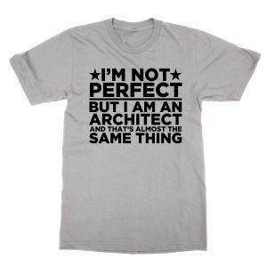 I’m Not Perfect But I Am an Architect and That’s Almost the Same Thing t-Shirt