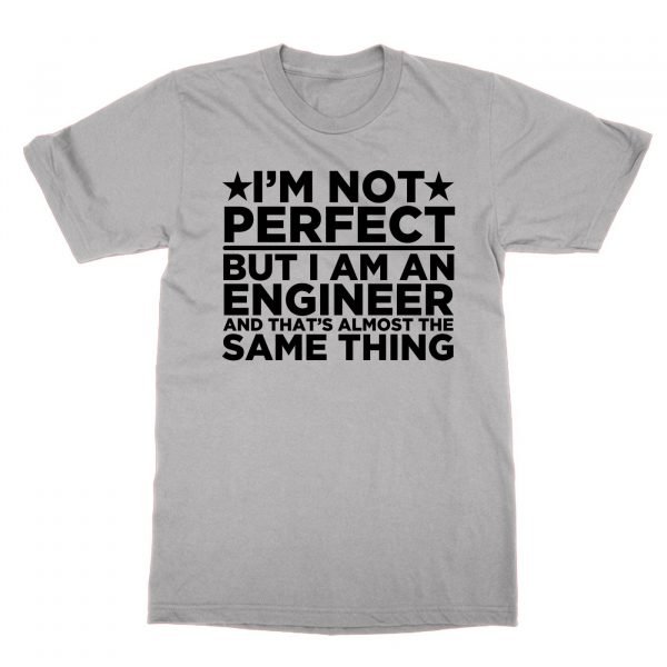 I'm Not Perfect But I Am an Engineer and That's Almost the Same Thing t-shirt by Clique Wear