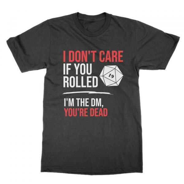 I Don't Care If You Rolled 19 I'm the DM You're Dead t-shirt by Clique Wear