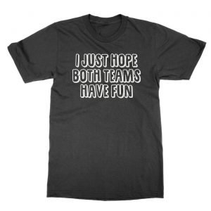 I Just Hope Both Teams Have Fun Bubble Text t-Shirt