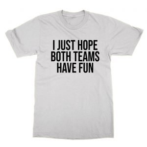I Just Hope Both Teams Have Fun Bubble t-Shirt