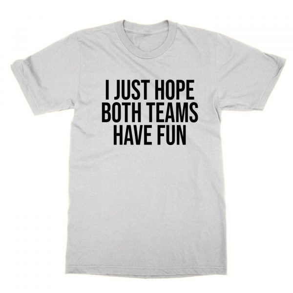 I Just Hope Both Teams Have Fun t-shirt by Clique Wear
