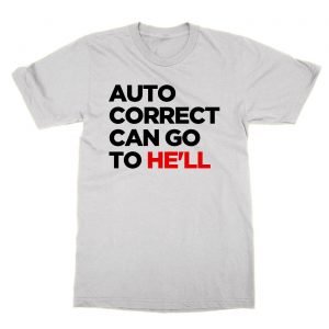 Autocorrect Can Go to He’ll t-Shirt