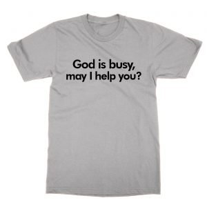 God is busy may I help you t-Shirt