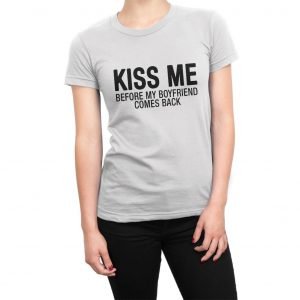 Kiss Me Before My Boyfriend Comes Back women’s t-shirt