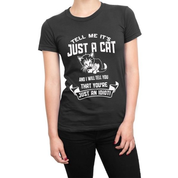 Tell Me It's Just a Cat and I'll Tell You You're Just An Idiot t-shirt by Clique Wear