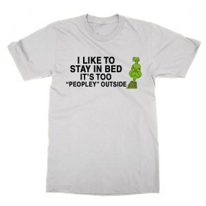 I Like to Stay In Bed It’s Too Peopley Outside t-Shirt