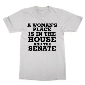 A Womans Place is in the House and the Senate t-shirt