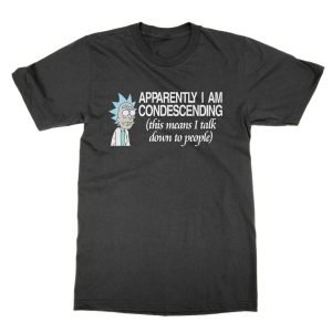Rick: Apparently I Am Condescending (this means I talk down to people) t-shirt