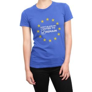 Dont Blame Me I Voted to Remain women’s t-shirt