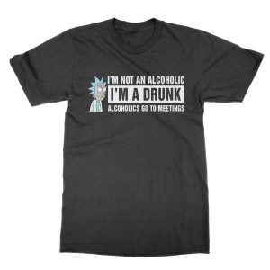 Rick: I’m Not An Alcoholic I’m a Drunk Alcoholics Go to Meetings IMAGE t-shirt