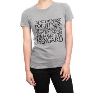 I’m Not Running for Fitness I’m Running Because Theyre Taking the Hobbits to Isengard women’s t-shirt