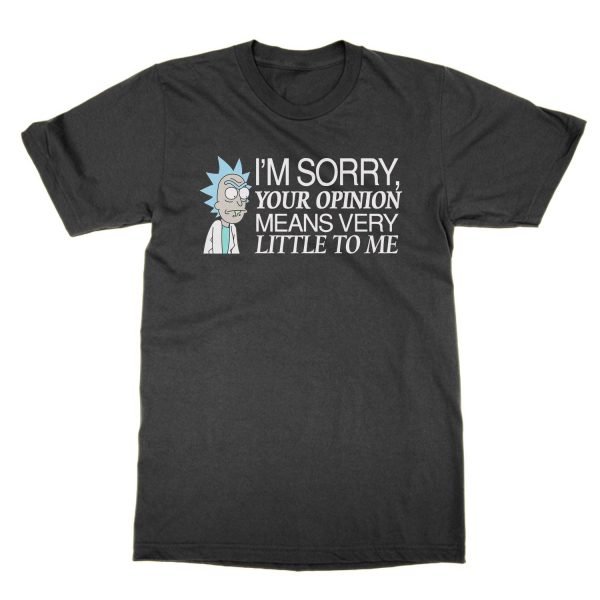Rick: I'm Sorry Your Opinion Means Very Little to Me t-shirt by Clique Wear