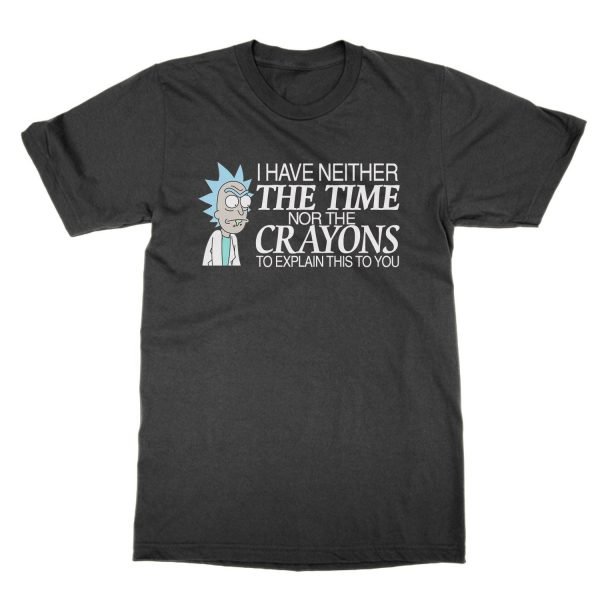 Rick: I Have Neither the Time Nor the Crayons to Explain this to you t-shirt by Clique Wear