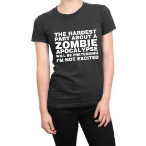 The Hardest Part About a Zombie Apocalypse women’s t-shirt