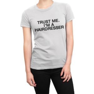 Trust Me I’m a Hairdresser women’s t-shirt