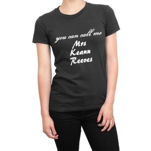 You Can Call Me Mrs Keanu Reeves women’s t-shirt