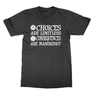 Choices Are Limitless Consequences are Mandatory t-shirt