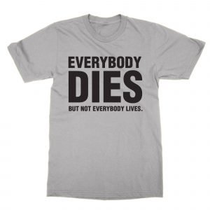 Everybody Dies But Not Everybody Lives T-Shirt