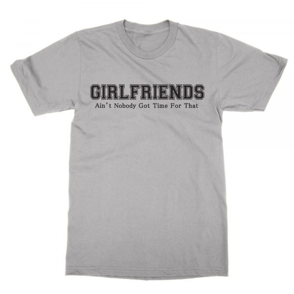 Girlfriends Ain't Nobody Got Time for That t-shirt by Clique Wear