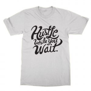 Hustle While You Wait T-Shirt