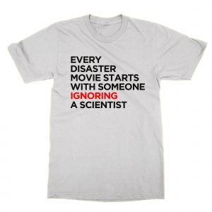 Every Disaster Movie Starts With Someone Ignoring a Scientist T-Shirt