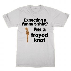 Expecting a funny t-shirt I’m a frayed knot T-Shirt