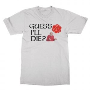 Guess I’ll Die T-Shirt