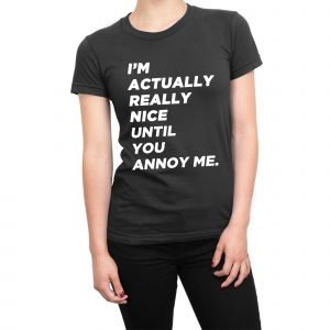 I’m Actually Really Nice Until You Annoy Me women’s t-shirt