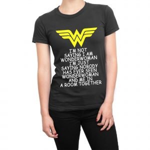 I’m not saying I am Wonderwoman women’s t-shirt