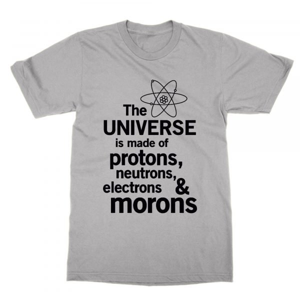 The Universe is Made of Protons Neutrons and Morons t-shirt by Clique Wear