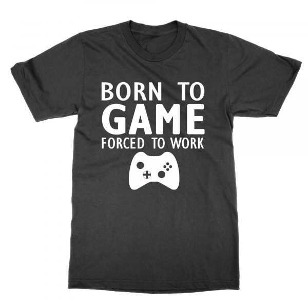 Born to Game Forced to Work t-shirt by Clique Wear