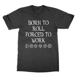 Born to Roll Forced to Work T-Shirt