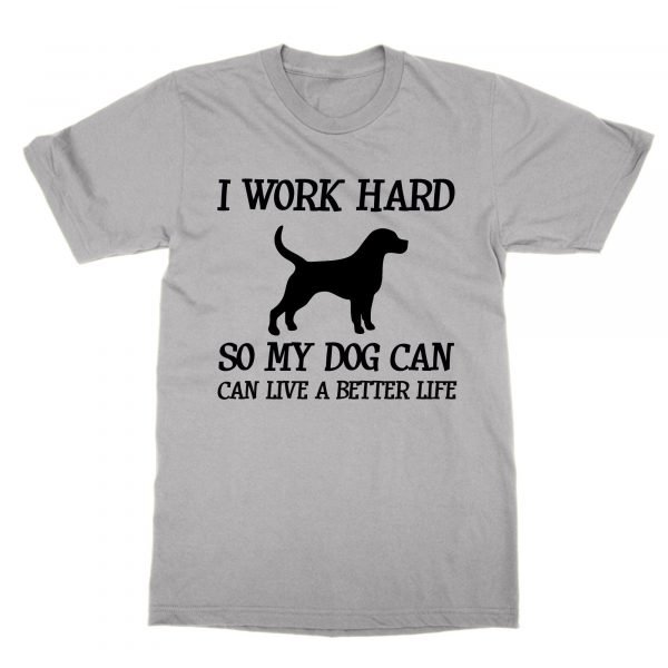 I work hard so my dog can live a better life t-shirt by Clique Wear
